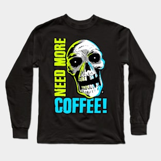 NEED MORE COFFEE! Long Sleeve T-Shirt